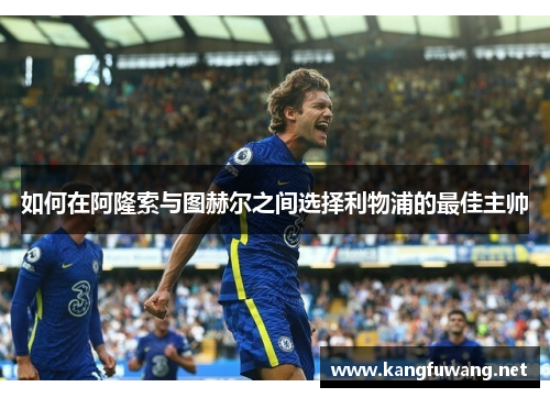 如何在阿隆索与图赫尔之间选择利物浦的最佳主帅