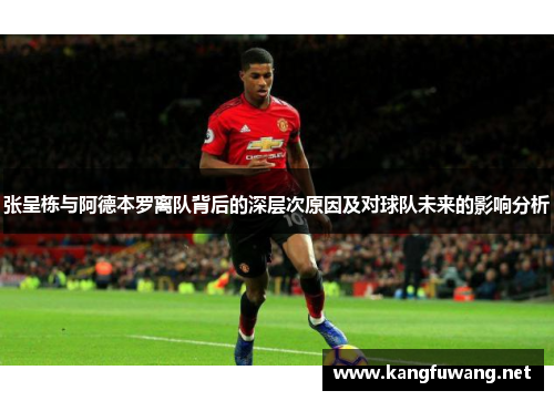 张呈栋与阿德本罗离队背后的深层次原因及对球队未来的影响分析