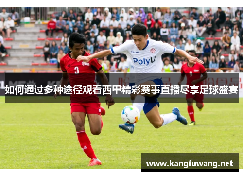 如何通过多种途径观看西甲精彩赛事直播尽享足球盛宴