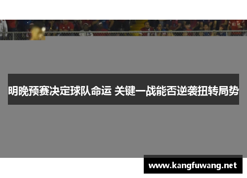 明晚预赛决定球队命运 关键一战能否逆袭扭转局势