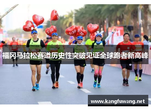福冈马拉松赛道历史性突破见证全球跑者新高峰